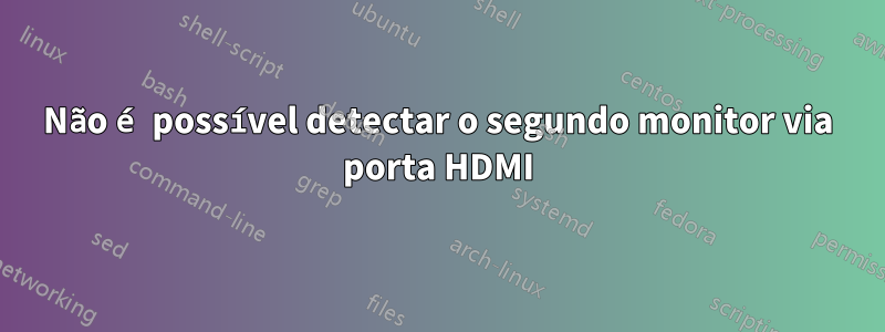 Não é possível detectar o segundo monitor via porta HDMI