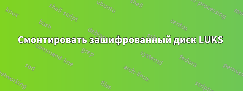 Смонтировать зашифрованный диск LUKS