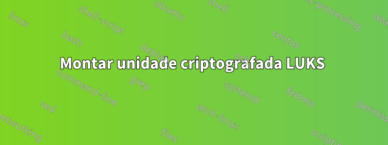 Montar unidade criptografada LUKS