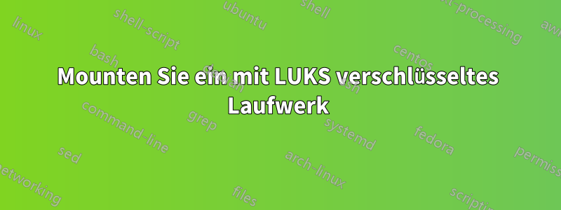 Mounten Sie ein mit LUKS verschlüsseltes Laufwerk