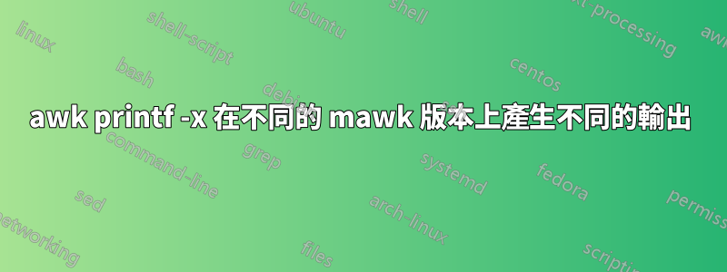 awk printf -x 在不同的 mawk 版本上產生不同的輸出