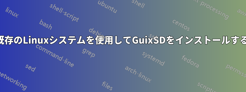 既存のLinuxシステムを使用してGuixSDをインストールする