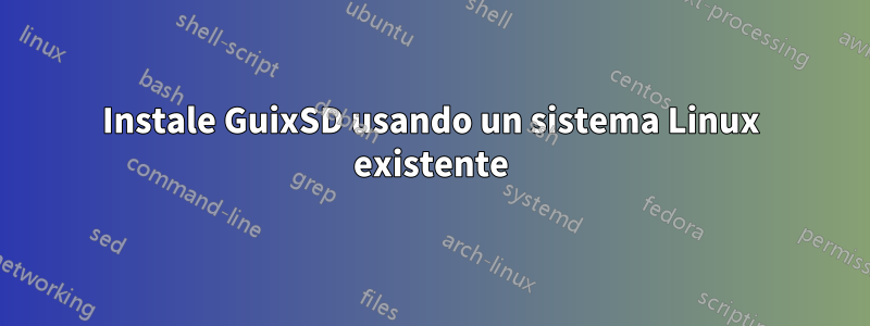 Instale GuixSD usando un sistema Linux existente