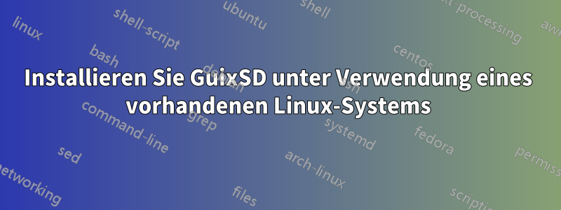 Installieren Sie GuixSD unter Verwendung eines vorhandenen Linux-Systems