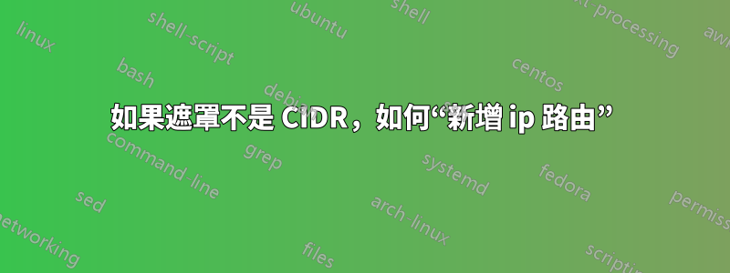 如果遮罩不是 CIDR，如何“新增 ip 路由”