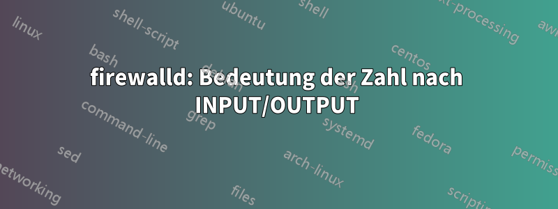 firewalld: Bedeutung der Zahl nach INPUT/OUTPUT