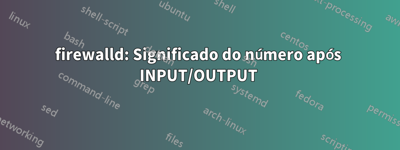 firewalld: Significado do número após INPUT/OUTPUT