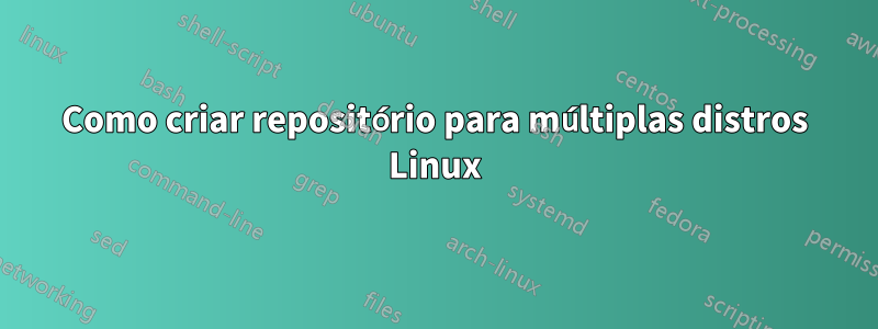 Como criar repositório para múltiplas distros Linux