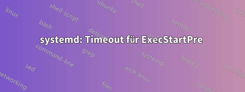 systemd: Timeout für ExecStartPre