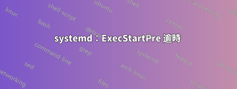 systemd：ExecStartPre 逾時