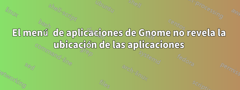 El menú de aplicaciones de Gnome no revela la ubicación de las aplicaciones