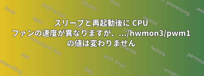 スリープと再起動後に CPU ファンの速度が異なりますが、.../hwmon3/pwm1 の値は変わりません