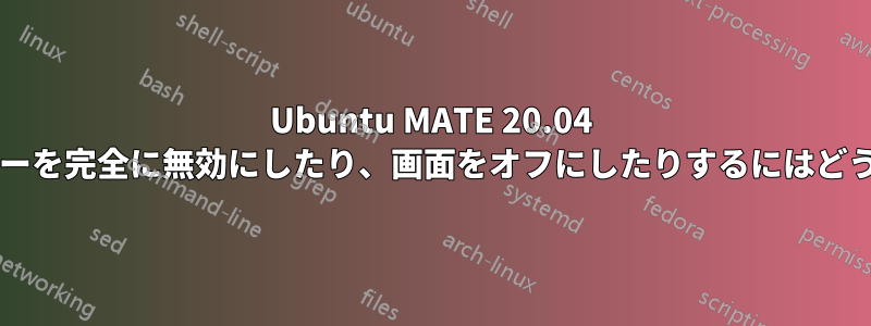 Ubuntu MATE 20.04 でスクリーンセーバーを完全に無効にしたり、画面をオフにしたりするにはどうすればよいですか?