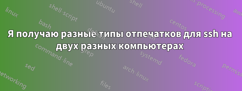 Я получаю разные типы отпечатков для ssh на двух разных компьютерах