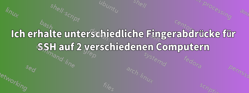 Ich erhalte unterschiedliche Fingerabdrücke für SSH auf 2 verschiedenen Computern