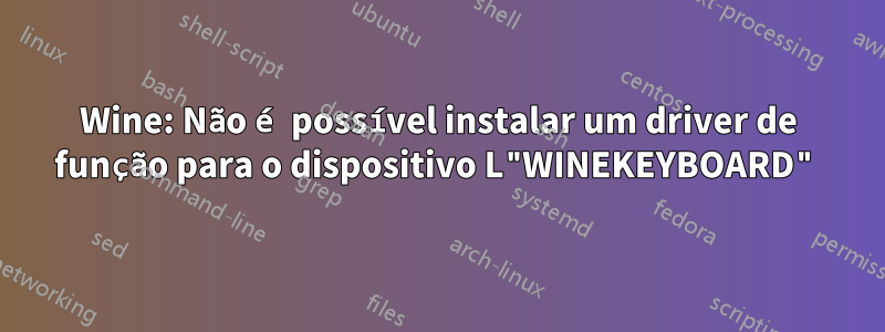 Wine: Não é possível instalar um driver de função para o dispositivo L"WINEKEYBOARD"