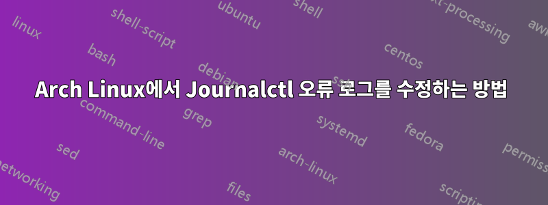 Arch Linux에서 Journalctl 오류 로그를 수정하는 방법