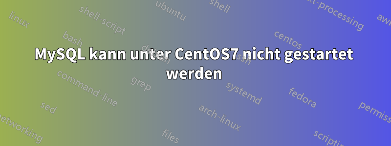 MySQL kann unter CentOS7 nicht gestartet werden