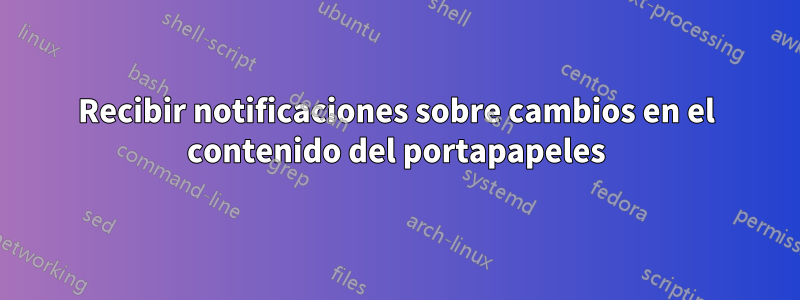 Recibir notificaciones sobre cambios en el contenido del portapapeles