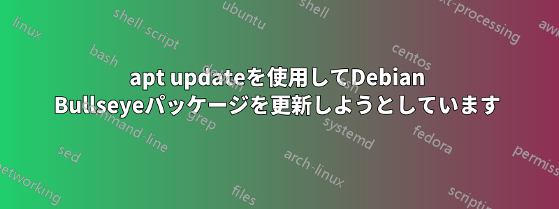 apt updateを使用してDebian Bullseyeパッケージを更新しようとしています