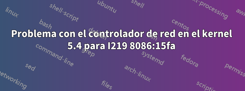 Problema con el controlador de red en el kernel 5.4 para I219 8086:15fa