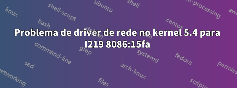 Problema de driver de rede no kernel 5.4 para I219 8086:15fa