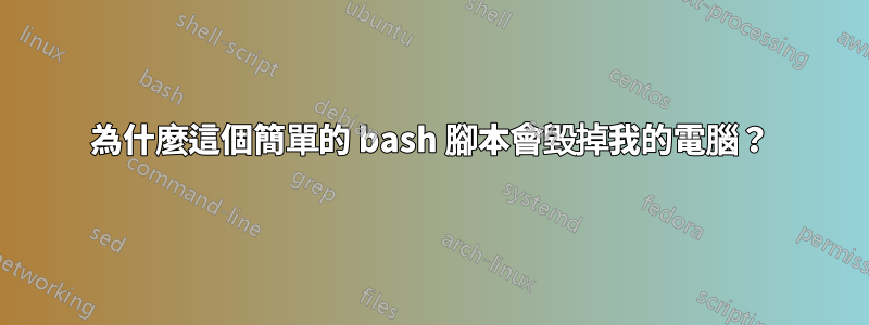 為什麼這個簡單的 bash 腳本會毀掉我的電腦？