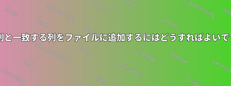 別の列と一致する列をファイルに追加するにはどうすればよいですか?