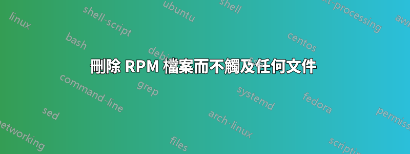 刪除 RPM 檔案而不觸及任何文件