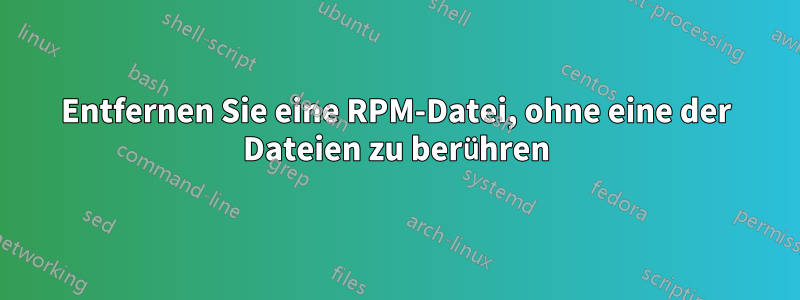 Entfernen Sie eine RPM-Datei, ohne eine der Dateien zu berühren