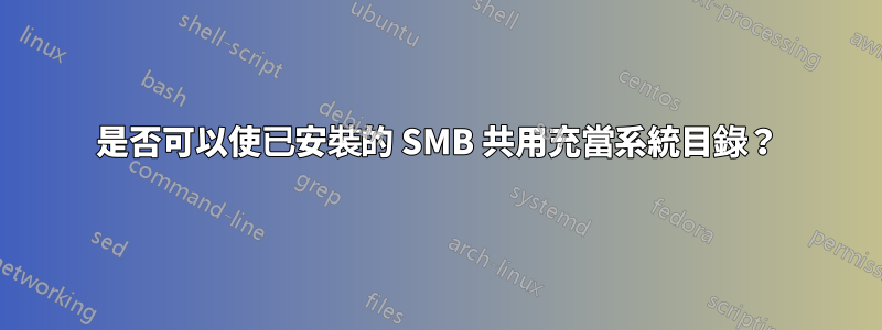 是否可以使已安裝的 SMB 共用充當系統目錄？