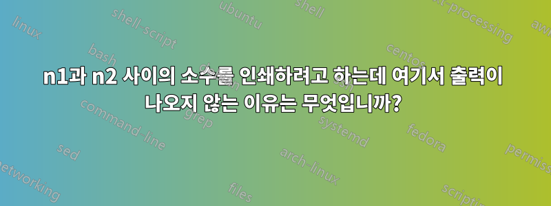 n1과 n2 사이의 소수를 인쇄하려고 하는데 여기서 출력이 나오지 않는 이유는 무엇입니까?