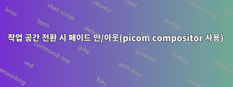 작업 공간 전환 시 페이드 인/아웃(picom compositor 사용)