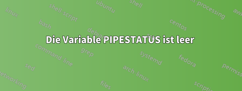 Die Variable PIPESTATUS ist leer