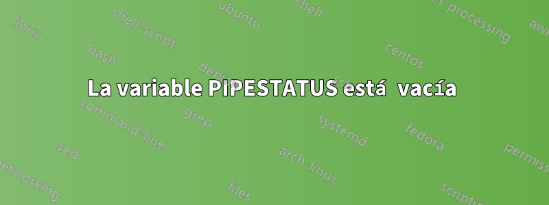 La variable PIPESTATUS está vacía