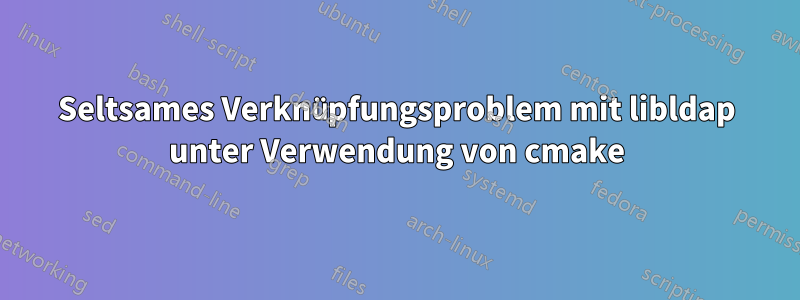 Seltsames Verknüpfungsproblem mit libldap unter Verwendung von cmake