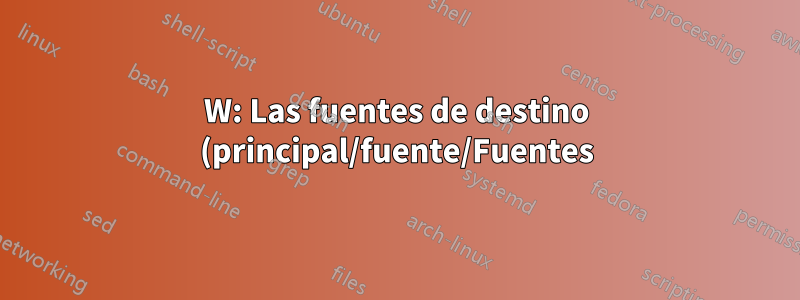W: Las fuentes de destino (principal/fuente/Fuentes) están configuradas varias veces en /etc/apt/sources.list:2 y /etc/apt/sources.list:7