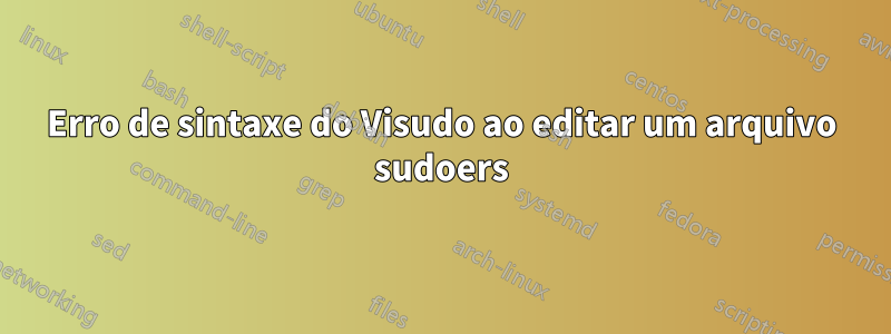 Erro de sintaxe do Visudo ao editar um arquivo sudoers