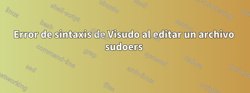 Error de sintaxis de Visudo al editar un archivo sudoers