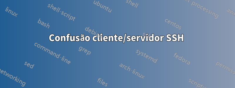 Confusão cliente/servidor SSH