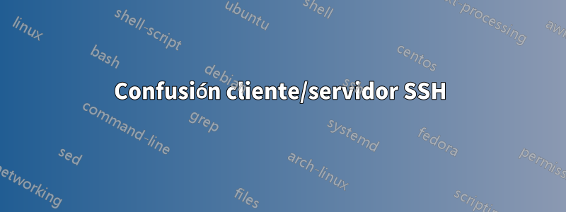 Confusión cliente/servidor SSH