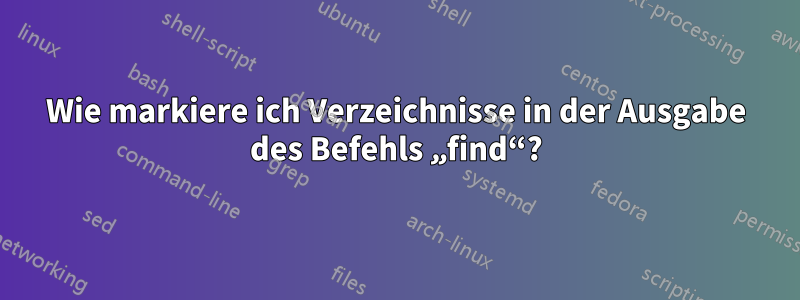 Wie markiere ich Verzeichnisse in der Ausgabe des Befehls „find“?