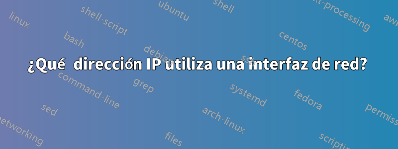 ¿Qué dirección IP utiliza una interfaz de red?