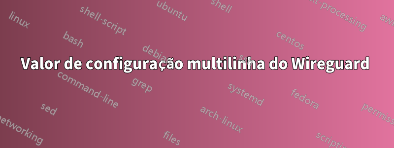 Valor de configuração multilinha do Wireguard