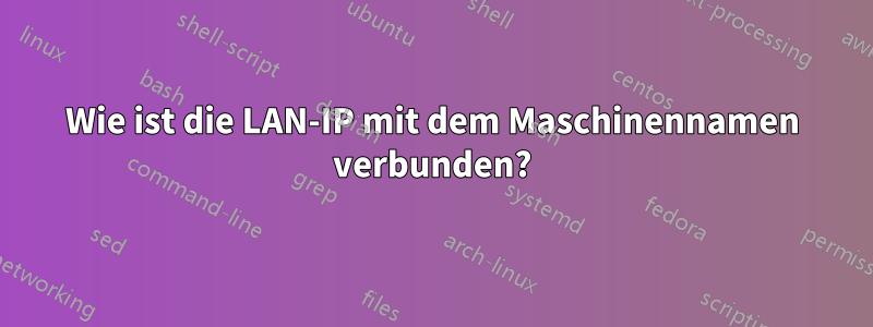 Wie ist die LAN-IP mit dem Maschinennamen verbunden?