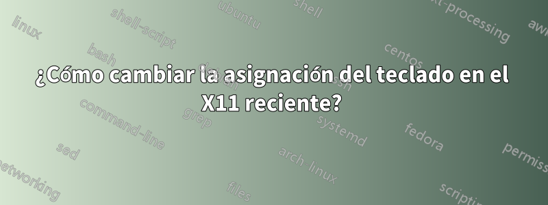 ¿Cómo cambiar la asignación del teclado en el X11 reciente?