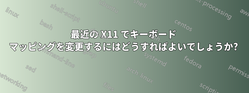 最近の X11 でキーボード マッピングを変更するにはどうすればよいでしょうか?