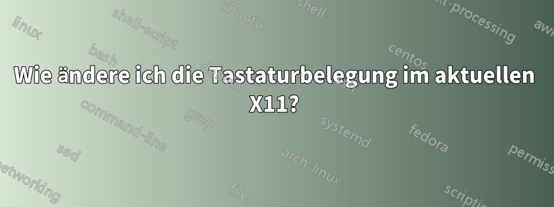 Wie ändere ich die Tastaturbelegung im aktuellen X11?