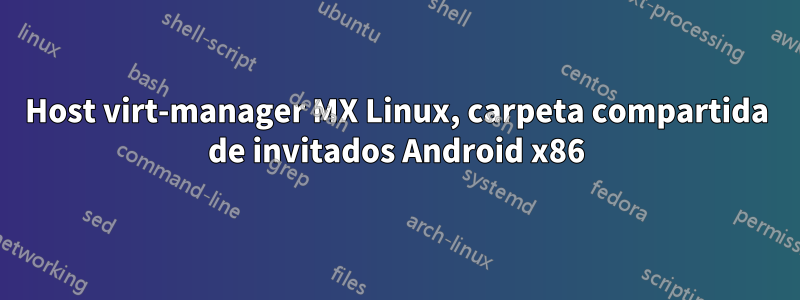 Host virt-manager MX Linux, carpeta compartida de invitados Android x86