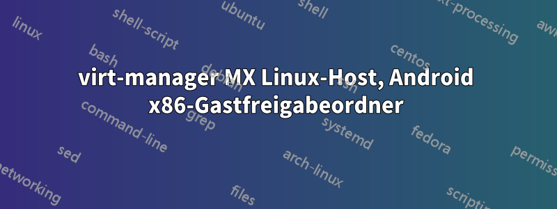 virt-manager MX Linux-Host, Android x86-Gastfreigabeordner